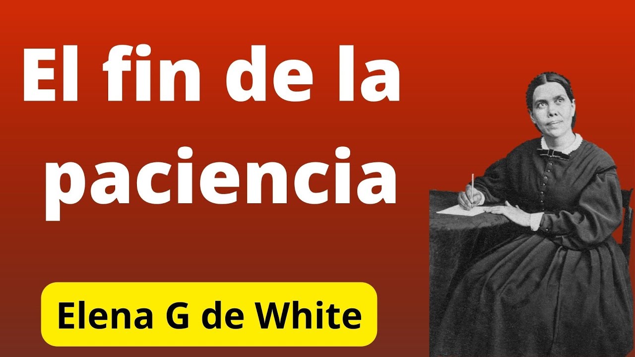 El fin de la paciencia  - Elena G de White