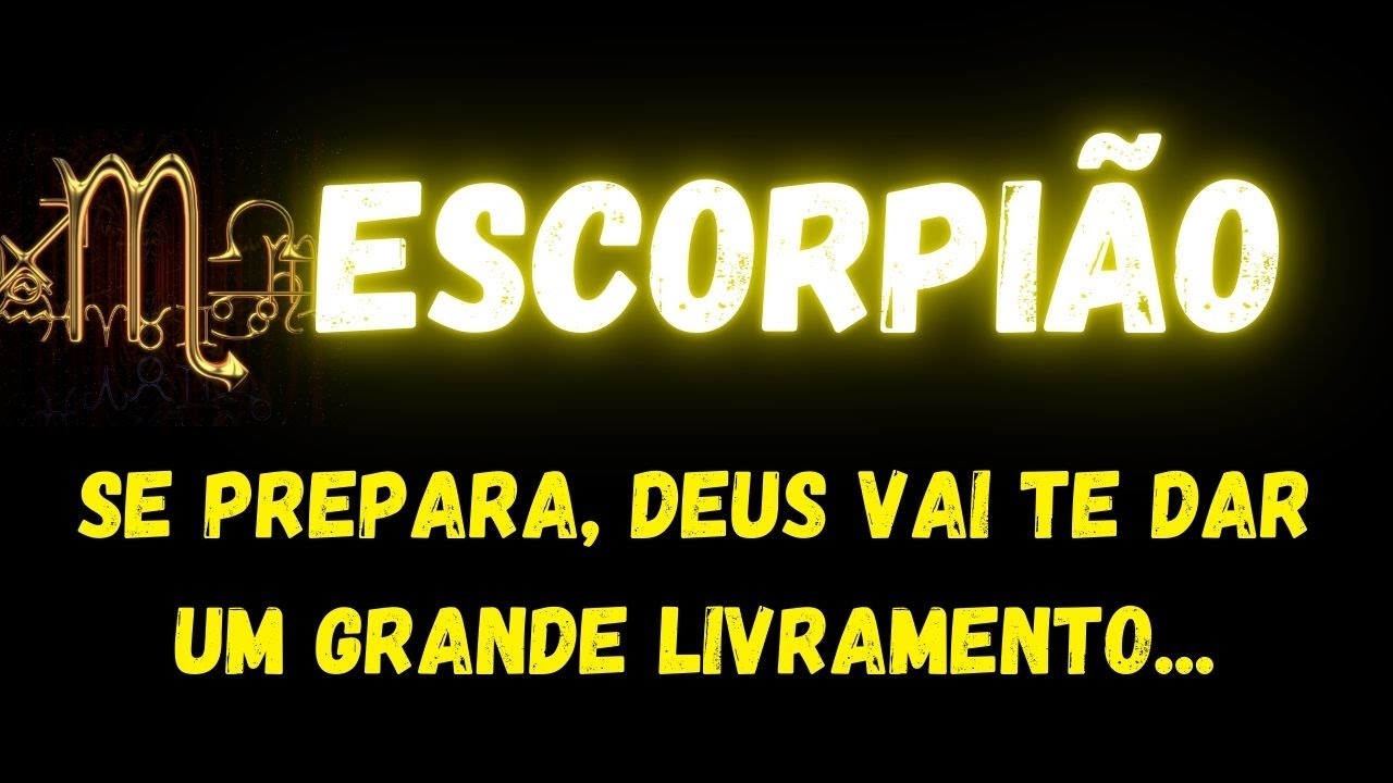 ♏️ESCORPIÃO✝️SE PREPARA, DEUS VAI TE DAR UM GRANDE LIVRAMENTO...
