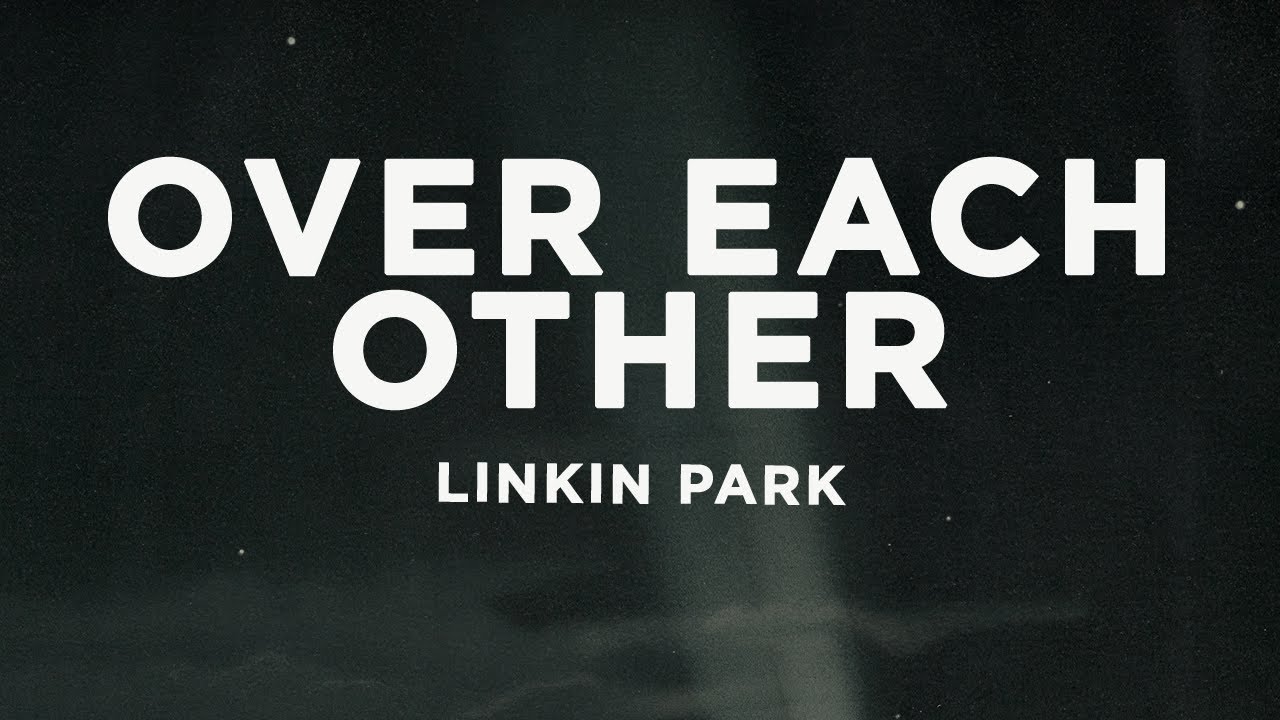 Linkin Park - Over Each Other (Lyrics)