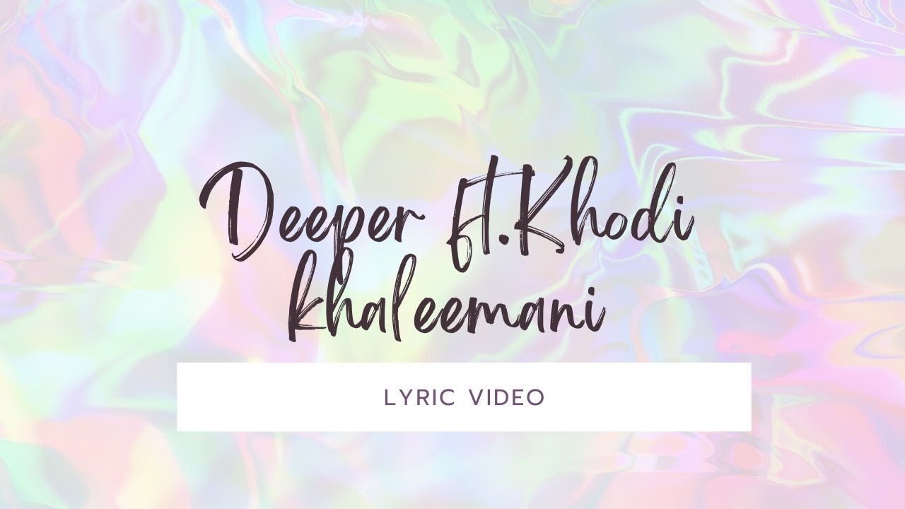 Deeper- lyric video(featuring Khodi khaleemani)