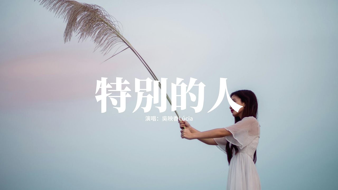 吳映香L&uacute;cia - 特別的人（原唱：方大同）『我們是對方特別的人，奮不顧身 難捨難分，不是一般人的認真。』【動態歌詞MV】