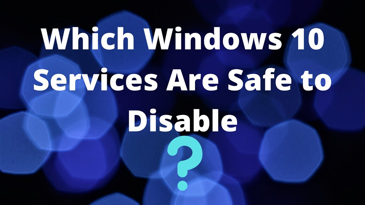 Which Windows 10 Services Are Safe to Disable