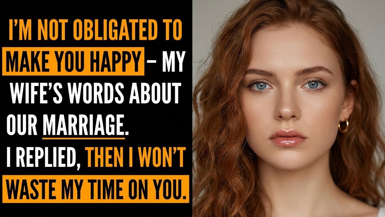 ＂I’m Not Obligated to Make You Happy＂ — Her Words About Our Marriage. I Said, ＂Then I Won’t Waste…＂