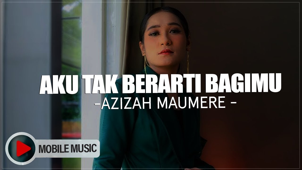 Azizah Maumere - Aku Tak Berarti Bagimu (Jangan kau paksakan hati hubungan cinta ini) | Lirik Lagu