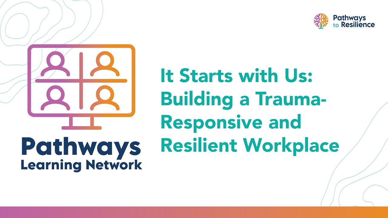 It Starts With Us: Building a Trauma-Responsive and Resilient Workplace