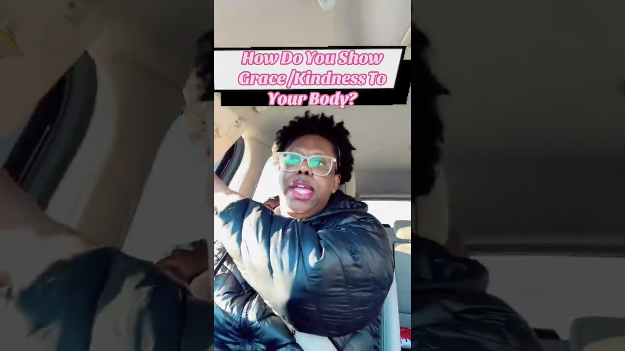 HOW DO YOU SHOW GRACE TO YOUR BODY?