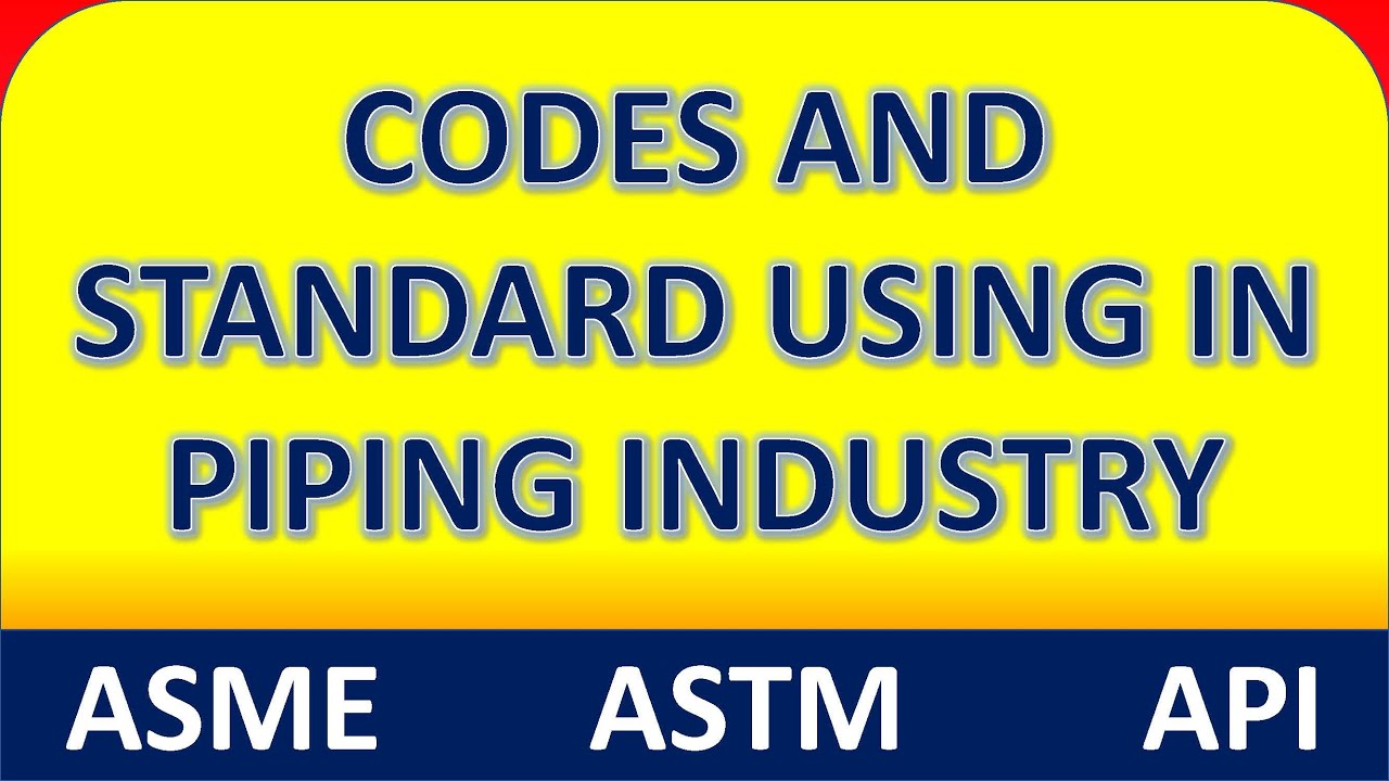 CODES and STANDARDS  Used in Piping Industry