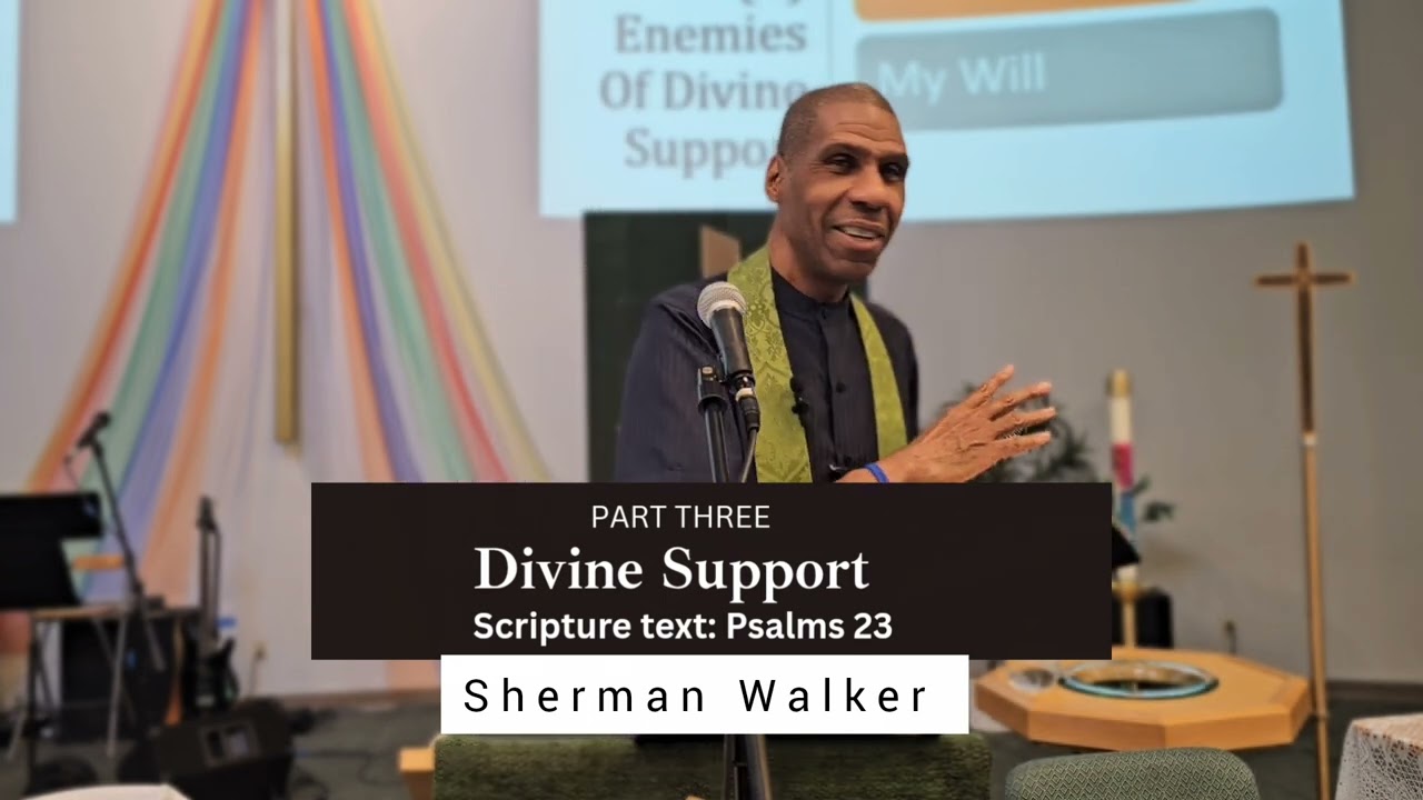 Divine Support Part lll By: Pastor Sherman Walker (Scripture text: Psalms 23) 