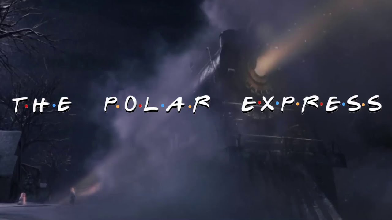 The Polar Express (Friends Style Intro)