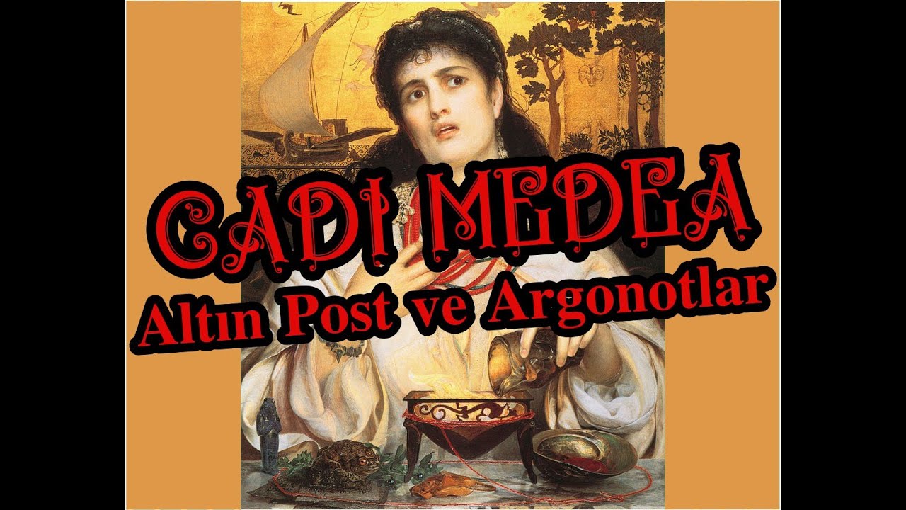 Cadı Medea'nın Miti, Kazanı ve Sihri - Argonotlar, Altın Post Efsanesi- Medea ile Yason'un Yolculuğu