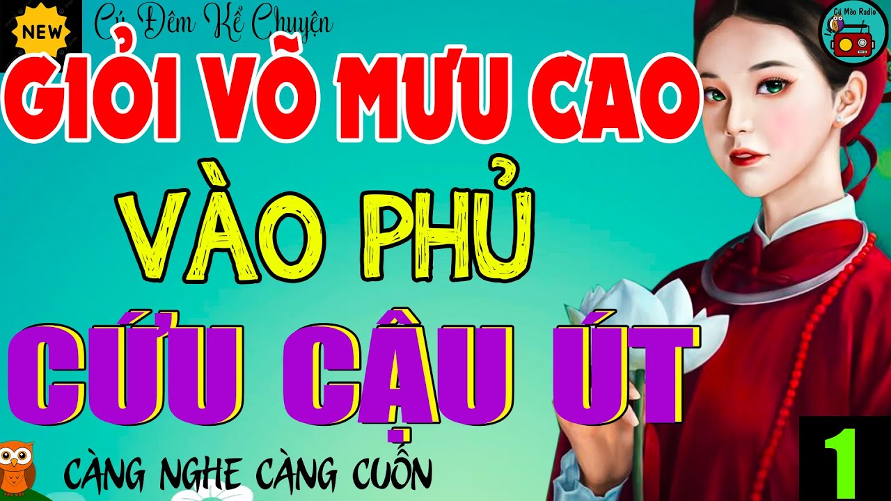 Càng Nghe Càng Thấy Thú Vị - GIỎI VÕ MƯU CAO VÀO PHỦ CỨU CẬU ÚT Tập 1 - Tiểu Thuyết Cậu Mợ Cực Cuốn