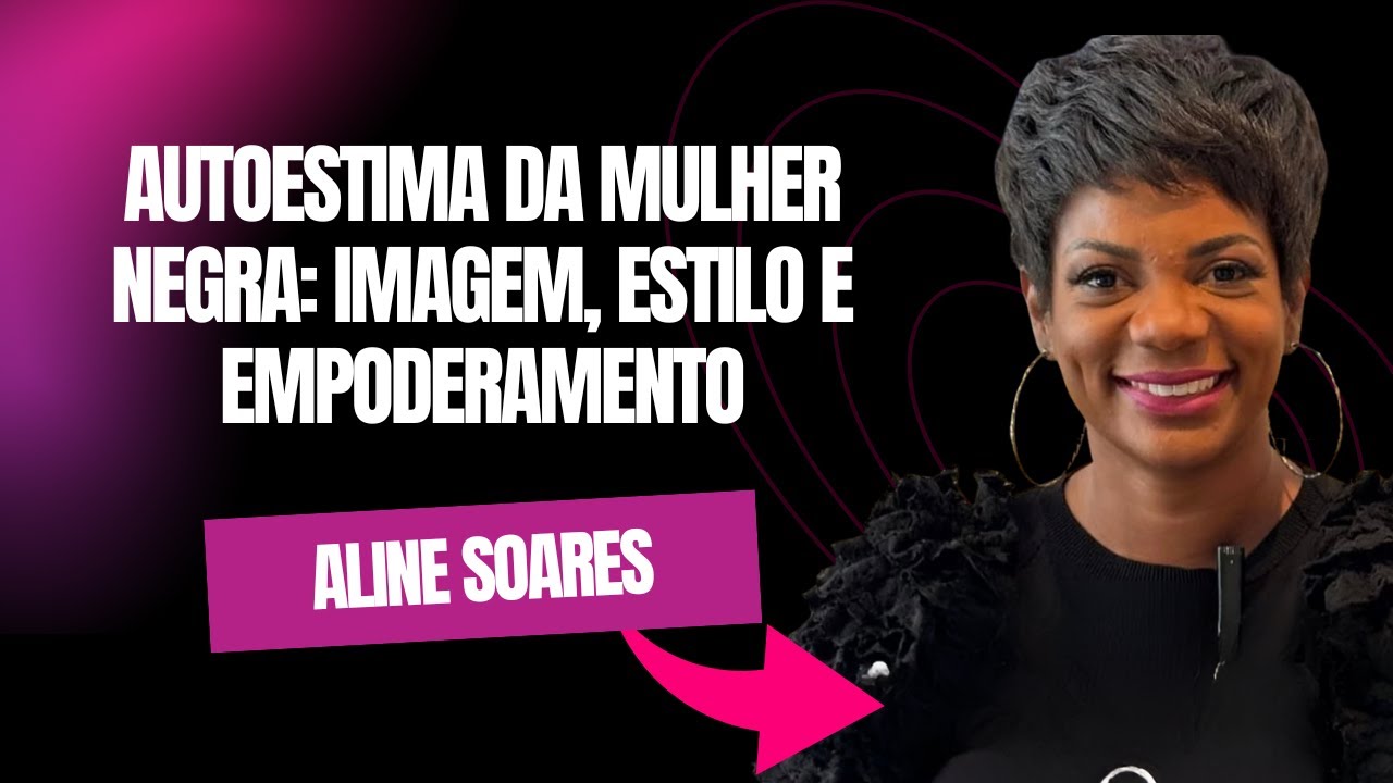Autoestima da Mulher Negra: imagem, estilo e empoderamento (Aline Soares) | IntegraCast #065