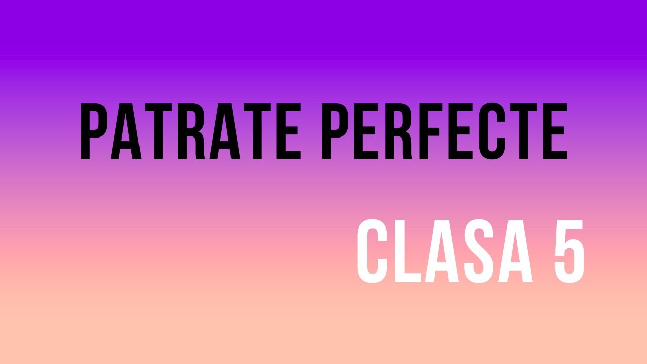 PĂTRATE PERFECTE - CLASA 5