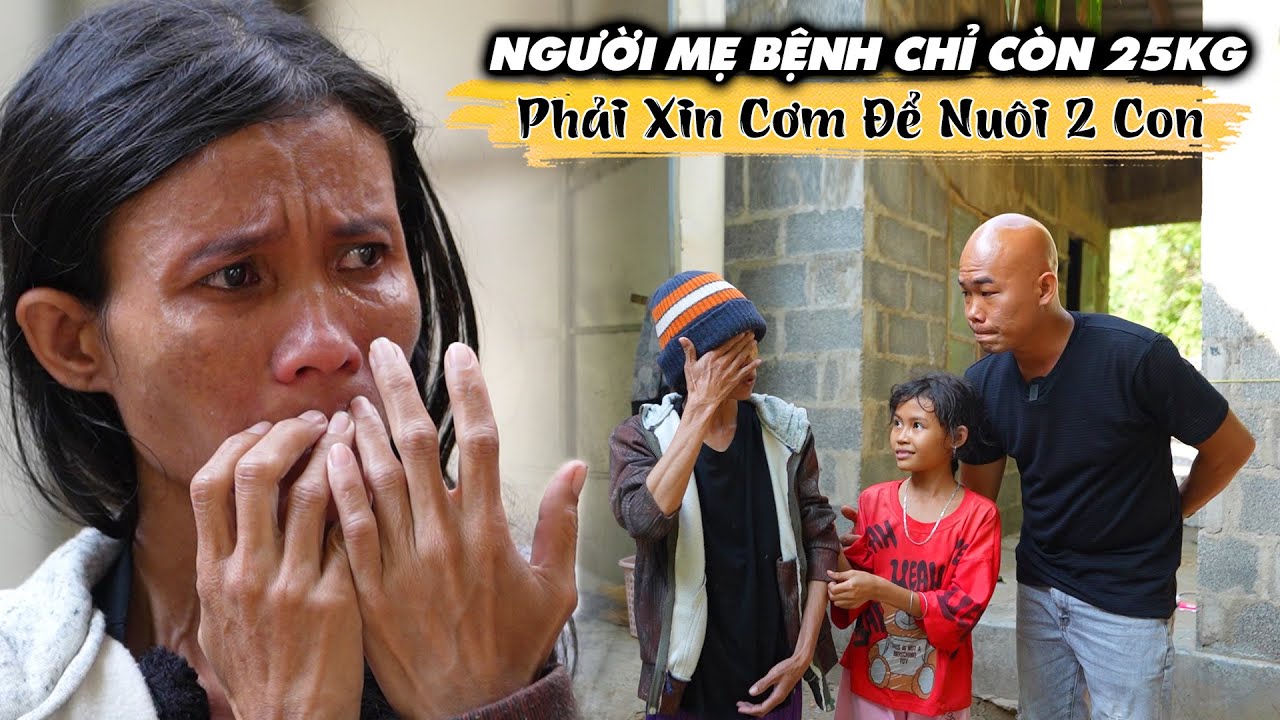 NGƯỜI MẸ MẮC BỆNH CHỈ CÒN 25KG PHẢI ĐI XIN CƠM NUÔI 2 ĐỨA CON THƠ