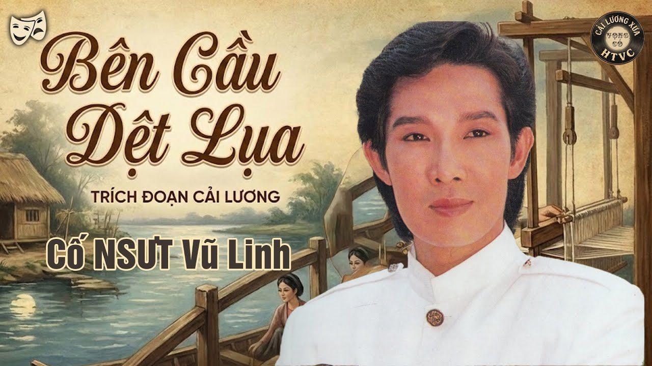 BÊN CẦU DỆT LỤA - Cố NSƯT Vũ Linh Ca Trích Đoạn Cải Lương Xưa Hay Nhất - Cải Lương Dễ Nghe Dễ Ngủ