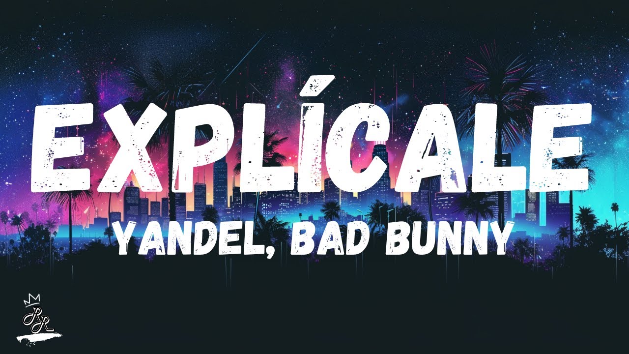 Yandel & Bad Bunny - Explícale (lyrics/Letra)
