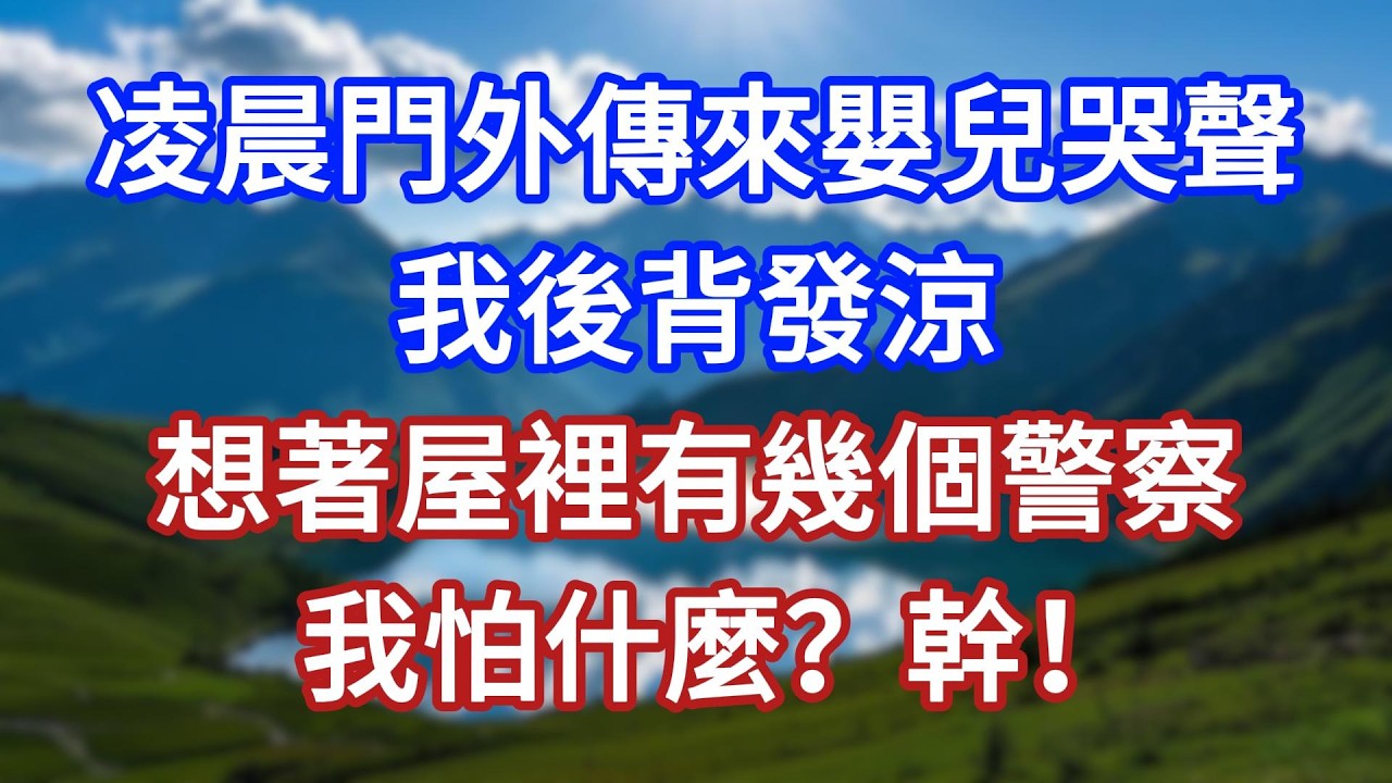 凌晨門外傳來嬰兒哭聲，我後背發涼，想著屋裡有幾個警察，我怕什麼？幹！#言情故事#情感故事#家庭故事#小說#戀愛#婚姻