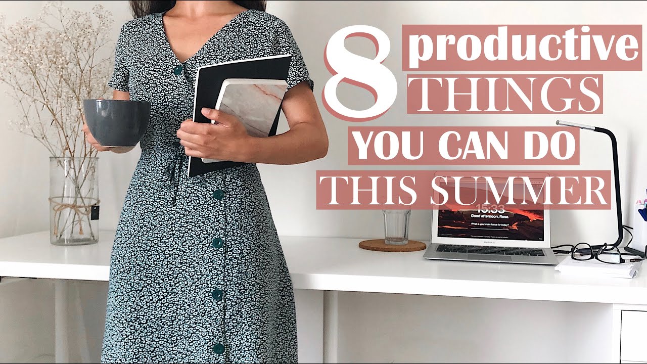 8 PRODUCTIVE THINGS YOU CAN DO THIS SUMMER