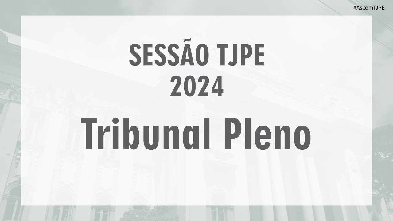 Sessão TJPE 2024 - TRIBUNAL PLENO (04/11) manhã