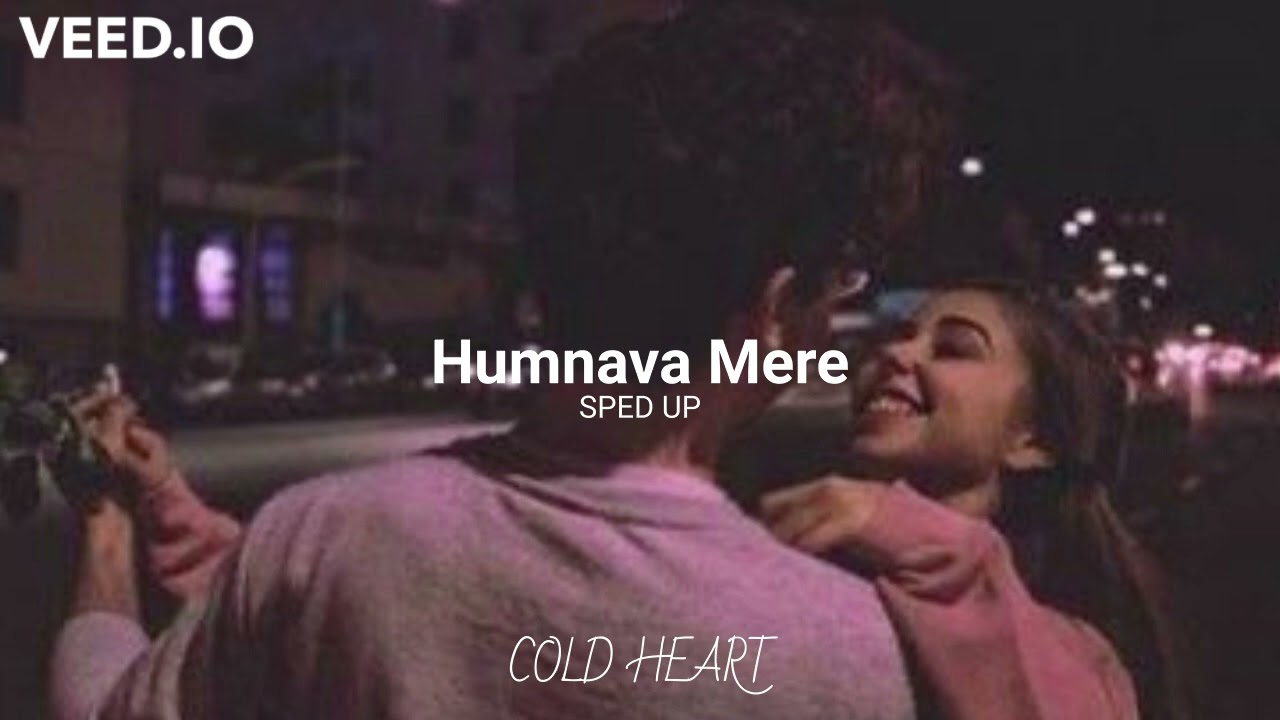 Humnava Mere (sped up) | Jubin Nautiyal | COLD HEART