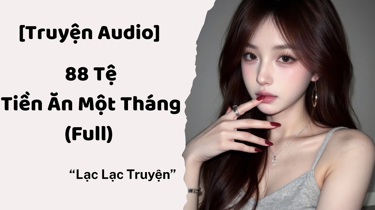 [FULL] 88 TỆ TIỀN ĂN MỘT THÁNG ? || Truyện Audio