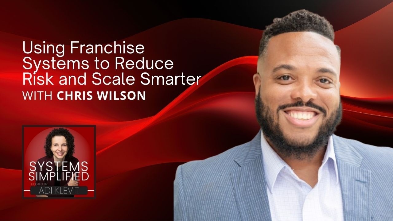 How Chris Wilson Uses Franchise Systems to Reduce Risk and Scale Smarter