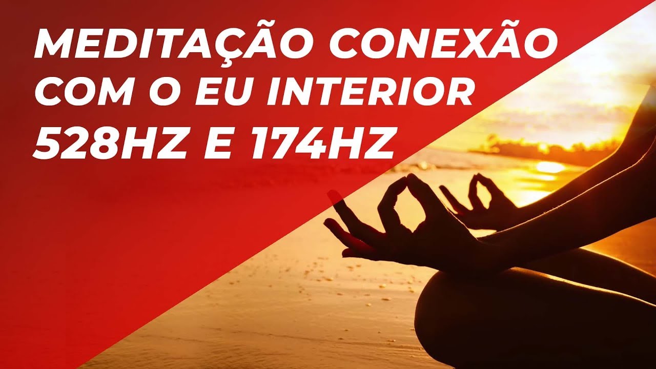 MEDITAÇÃO - CONEXÃO COM O EU INTERIOR - 528HZ e 174HZ