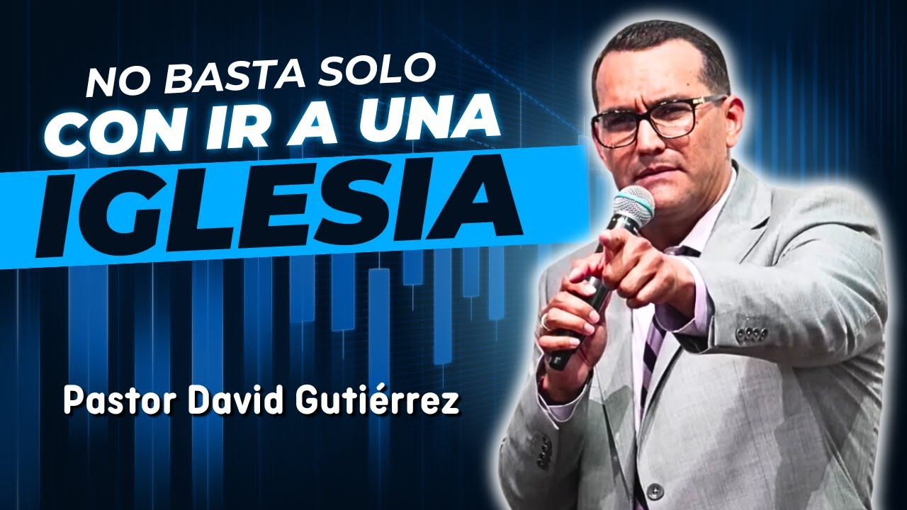 No basta solo con ir a una Iglesia - Pastor David Gutiérrez