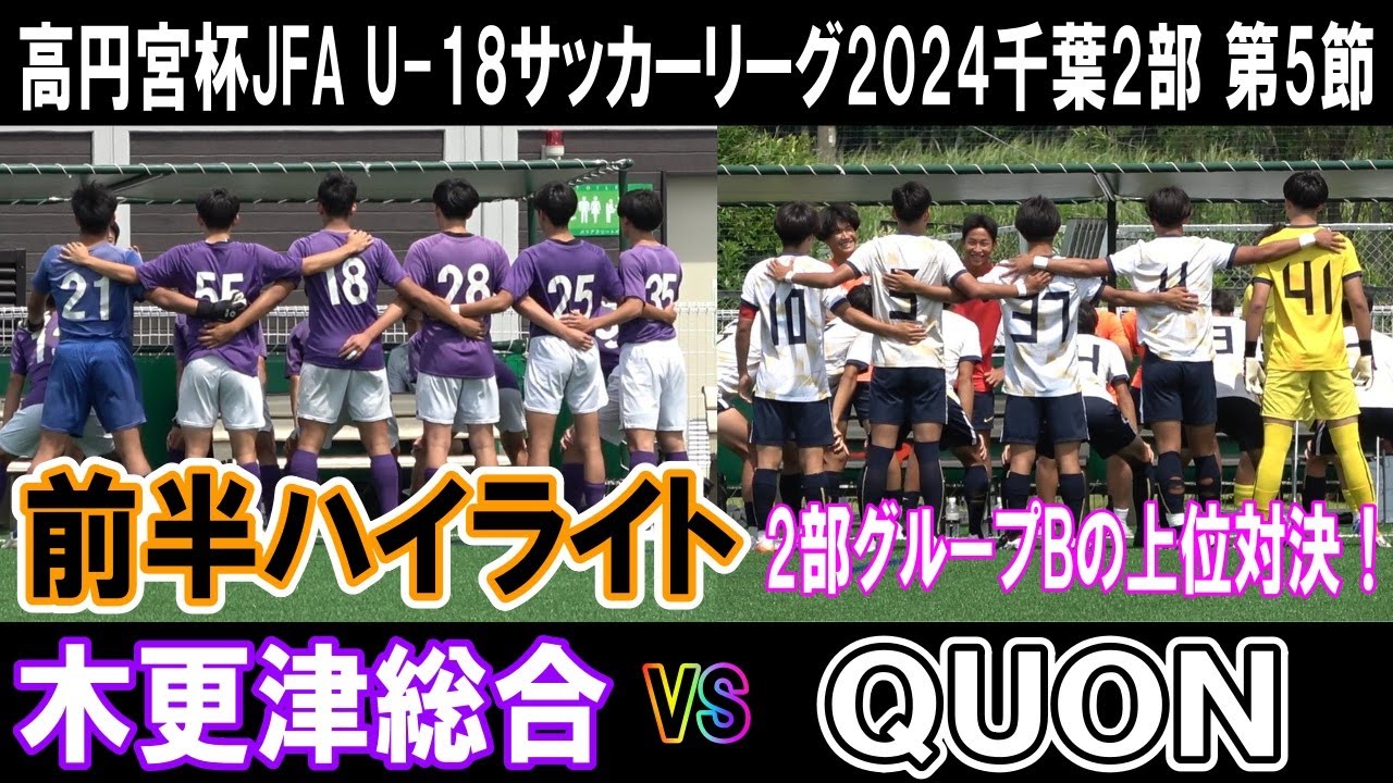 木更津総合 vs QUON　前半ハイライト 【高円宮杯JFA Ｕ-18サッカーリーグ 2024 千葉 2部 5節 2024.06.22】前半戦折り返しの第5節 Bグループの上位対決！！