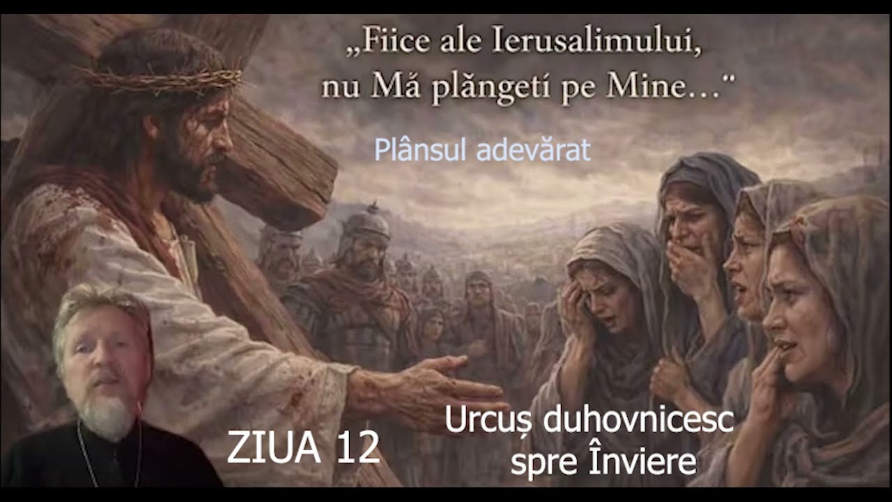 Postul Mare - Ziua 12 - Urcus duhovnicesc spre Inviere - slujitor Dani