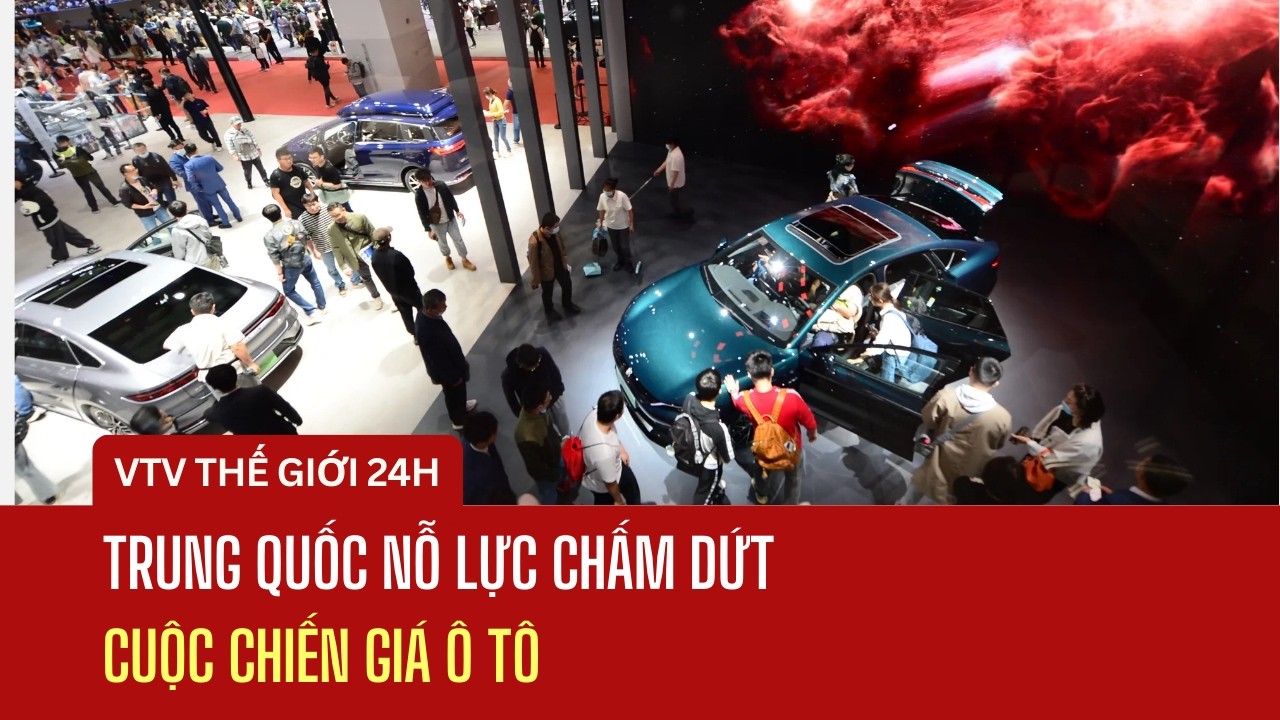 Trung Quốc nỗ lực chấm dứt cuộc chiến giá ô tô | Thế giới 24h