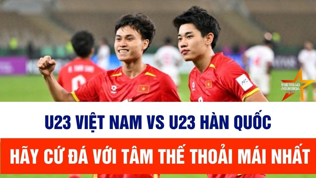 U23 Việt Nam vs U23 Hàn Quốc, VTV5 trực tiếp: Hãy cứ đá với tâm thế thoải mái nhất