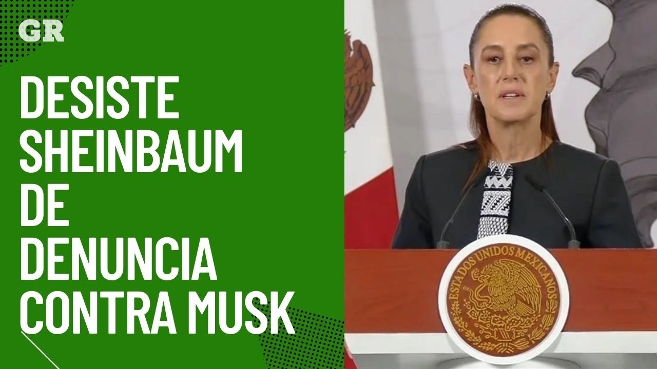 Desiste Sheinbaum de denuncia contra Musk
