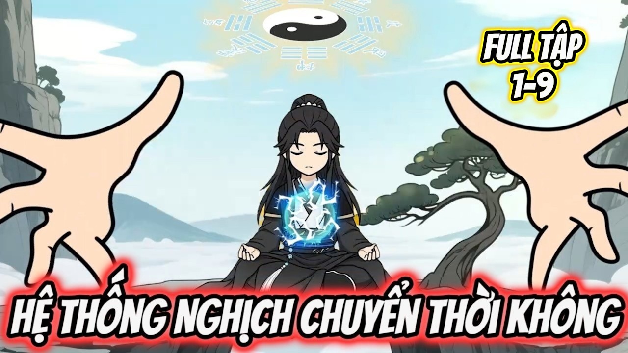 Full Tập 1-9 | Hệ Thống Nghịch Chuyển Thời Không | Tiểu Nữ Vietsub