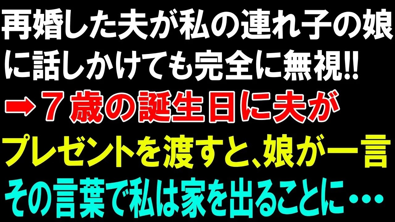 【スカッとする話】再婚した夫が私の連れ子の娘に話しかけても完全に無視!!➡7歳の誕生日に夫がプレゼントを渡すと、娘が一言!!その言葉で私は家を出ることに