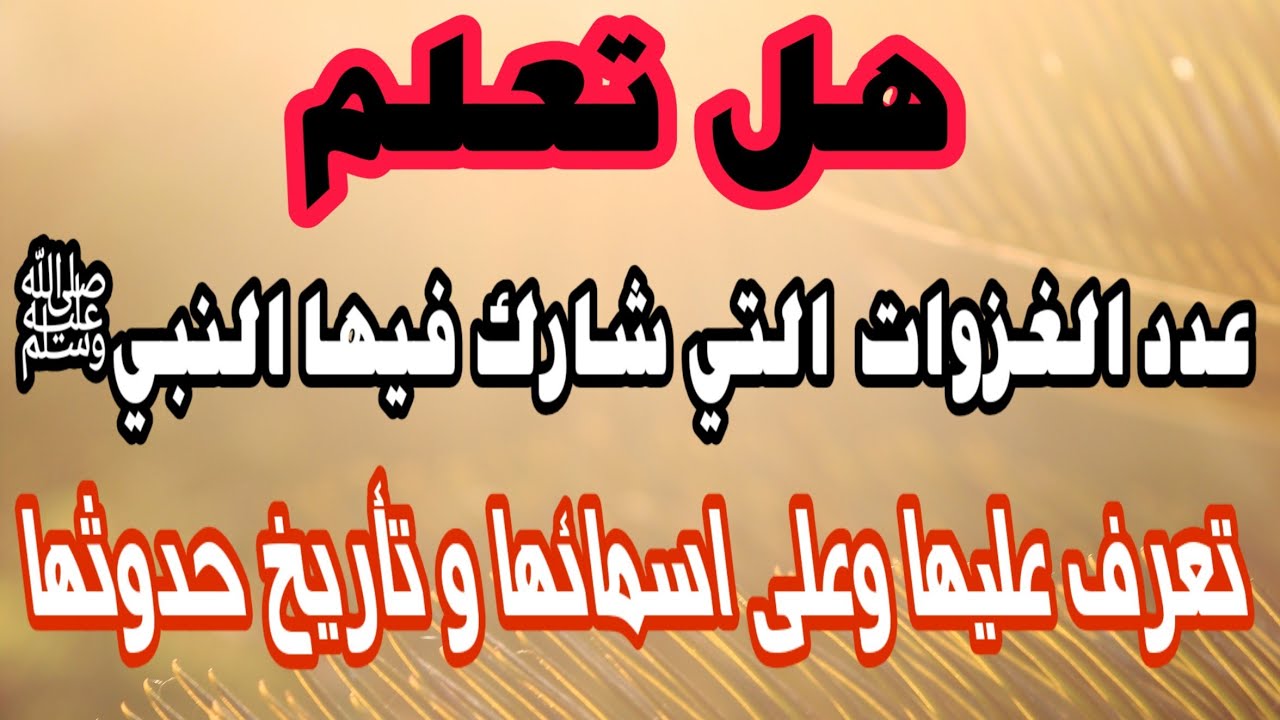 هل تعلم كم عدد غزوات الرسول ﷺ التي شارك فيها ..؟ وما اسمأ هاذهي الغزوات..!
