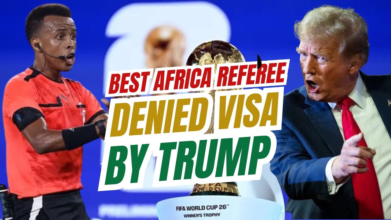 2026 FIFA World Cup: Trump Denies Africa's Best Referee, from Somalia, Visa Entry