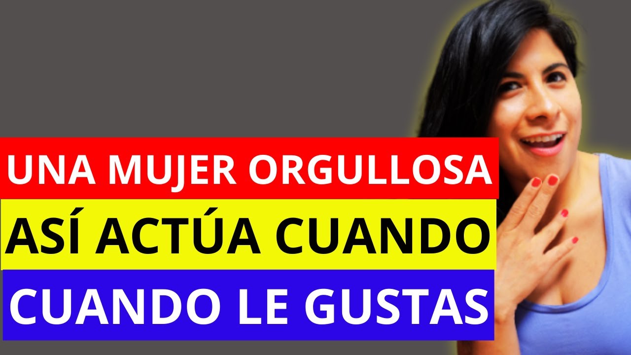 Así Actúa una Mujer a la que LE GUSTAS - Una Mujer Orgullosa/Difícil así actúa cuando Le Gustas