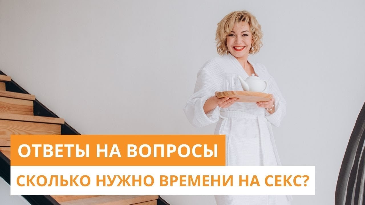 Сколько нужно времени на секс? Нужно ли доводить девушку до оргазма? Татьяна Славина. Сексолог