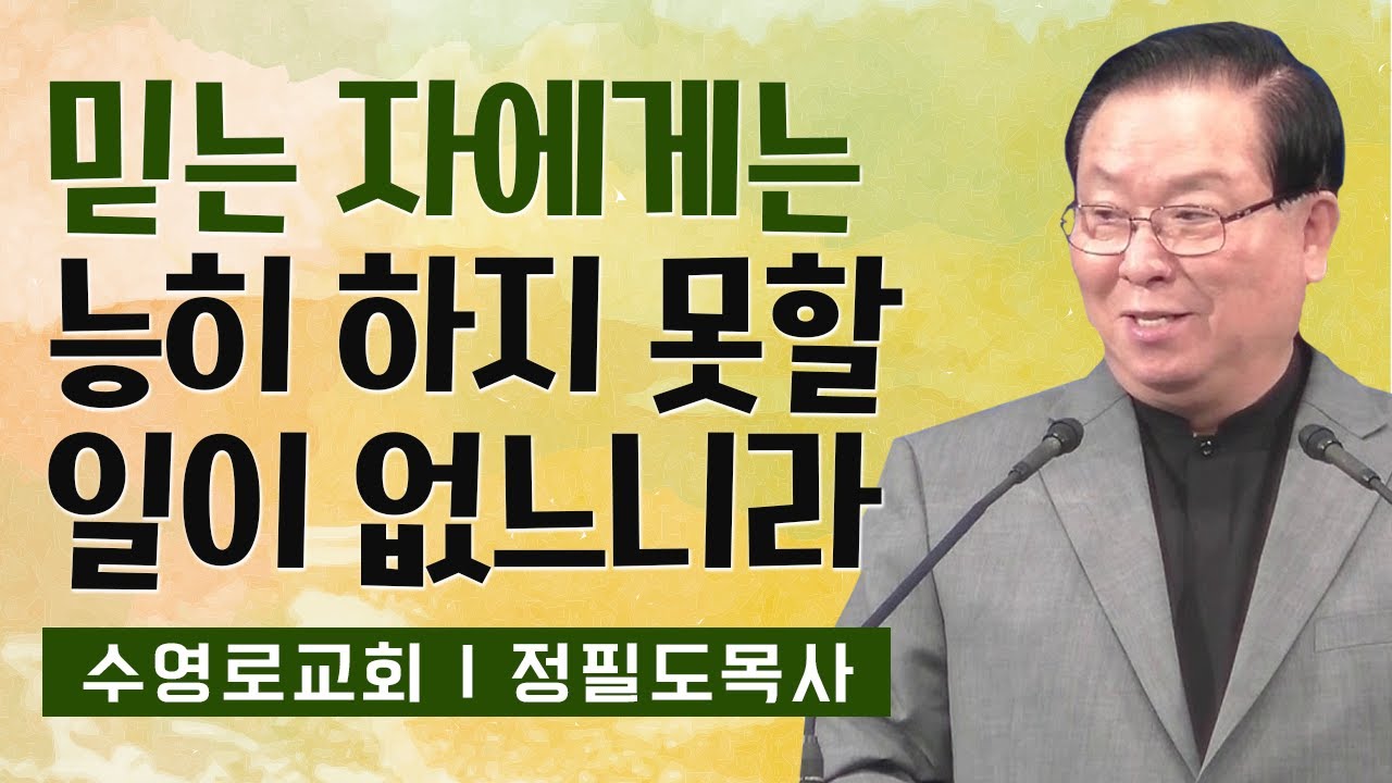 정필도목사 설교_수영로교회 l 믿는 자에게는 능히 하지 못할 일이 없느니라