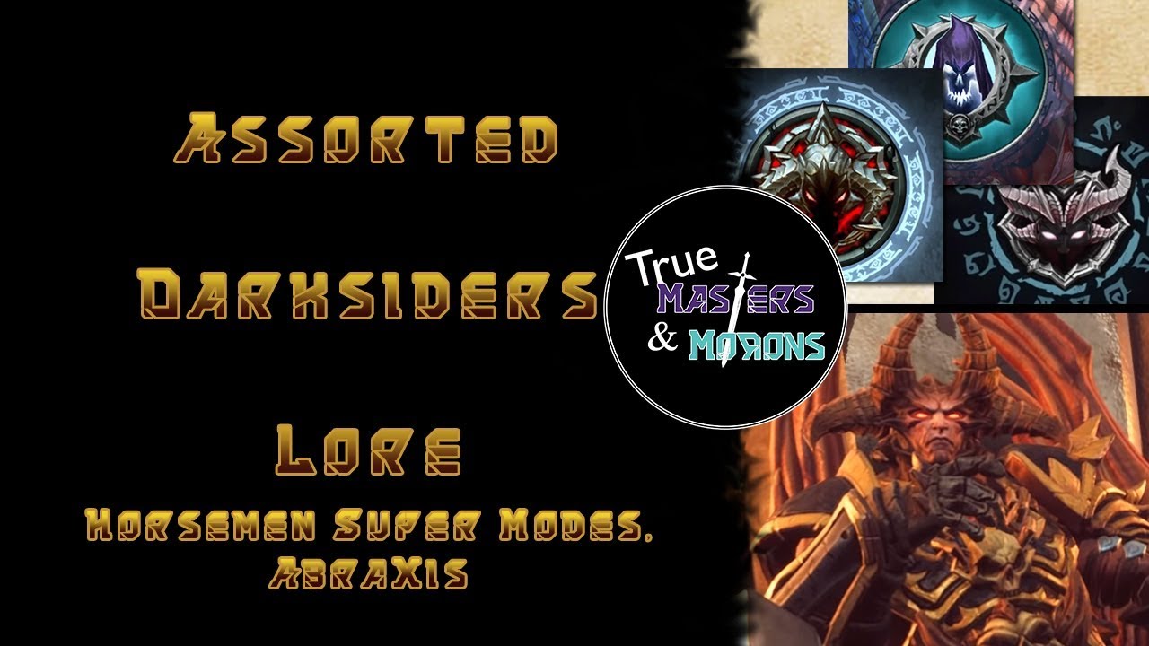 Assorted Darksiders Lore: Horsemen's Super Forms & Abraxis