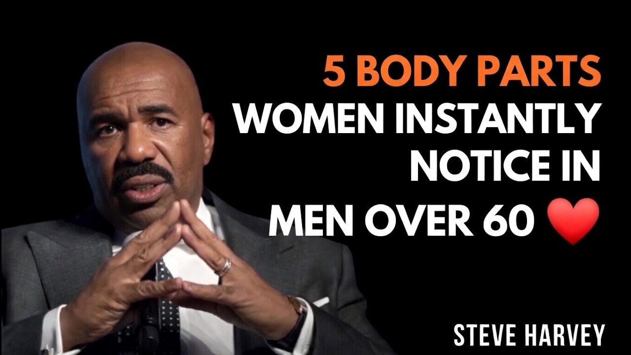 STEVE HARVEY: 5 BODY PARTS WOMEN INSTANTLY NOTICE IN MEN OVER 60 #DatingAdvice