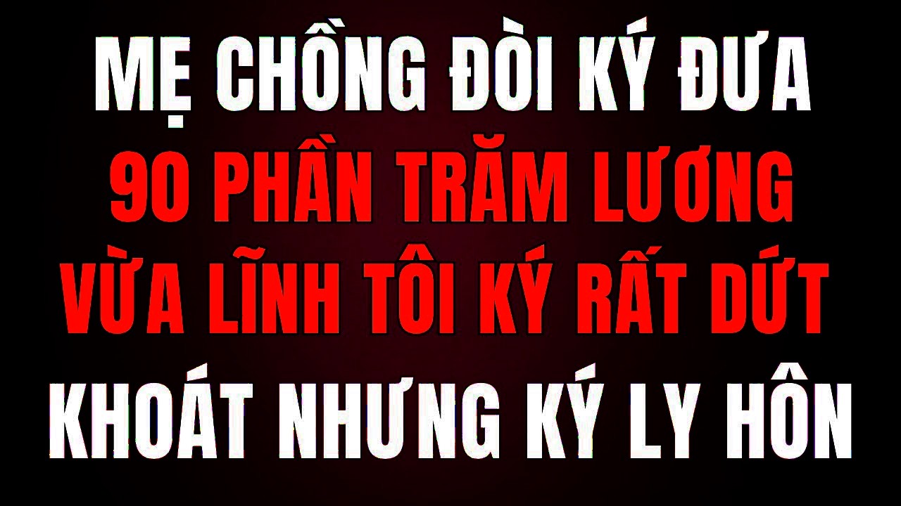 Mẹ Chồng Ép Ký Nộp 90% Lương Vừa Lĩnh — Tôi Ký Rất Dứt Khoát, Nhưng Là Đơn Ly Hôn