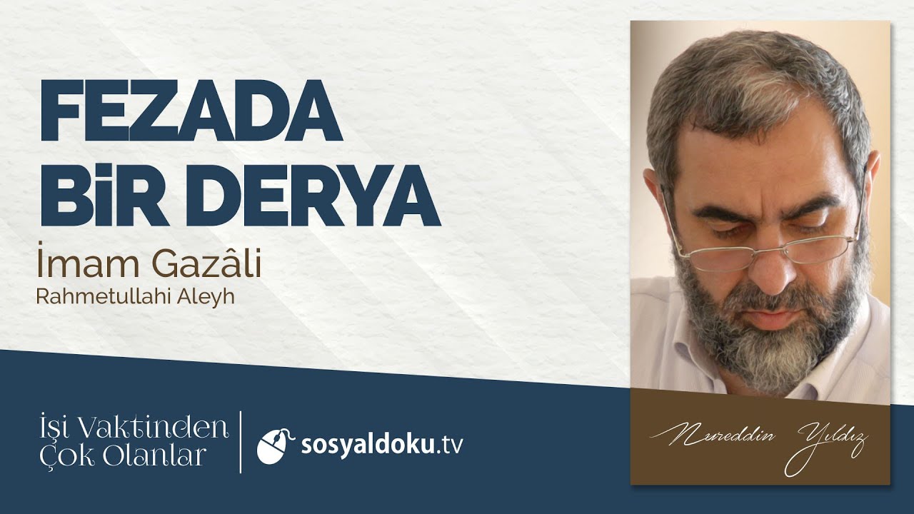 20) Fezada Bir Derya - İmam Gazâli (R.A.) - İşi Vaktinden Çok Olanlar