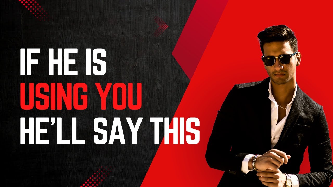 If a Man Is Using You, He&rsquo;ll Say This