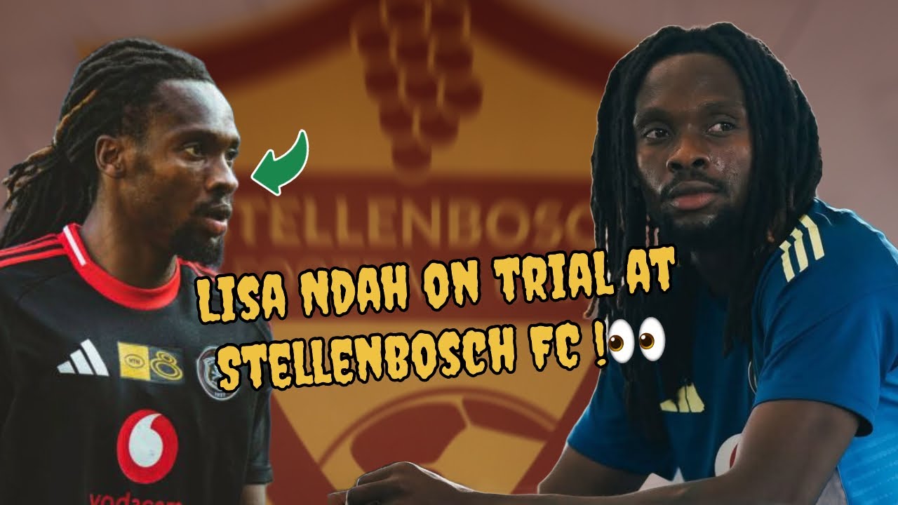 OLISA NDAH ON TRIAL AT STELLENBOSCH FC AFTER PIRATES EXIT - REPORTS