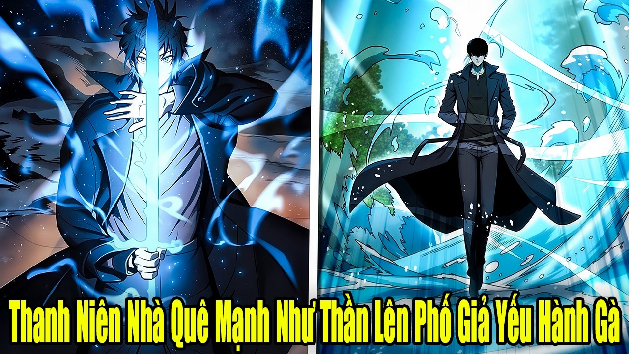 FULL BỘ | Thanh Ni&ecirc;n Nh&agrave; Qu&ecirc; Mạnh Như Thần L&ecirc;n Phố Giả Yếu H&agrave;nh G&agrave; | Review Truyện