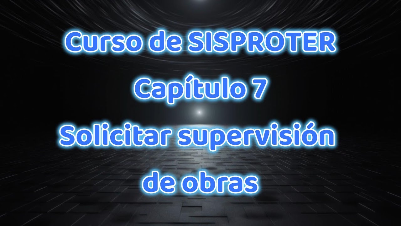 CAPITULO 7. SOLICITAR UNA SUPERVISION DE OBRA EN SISPROTER