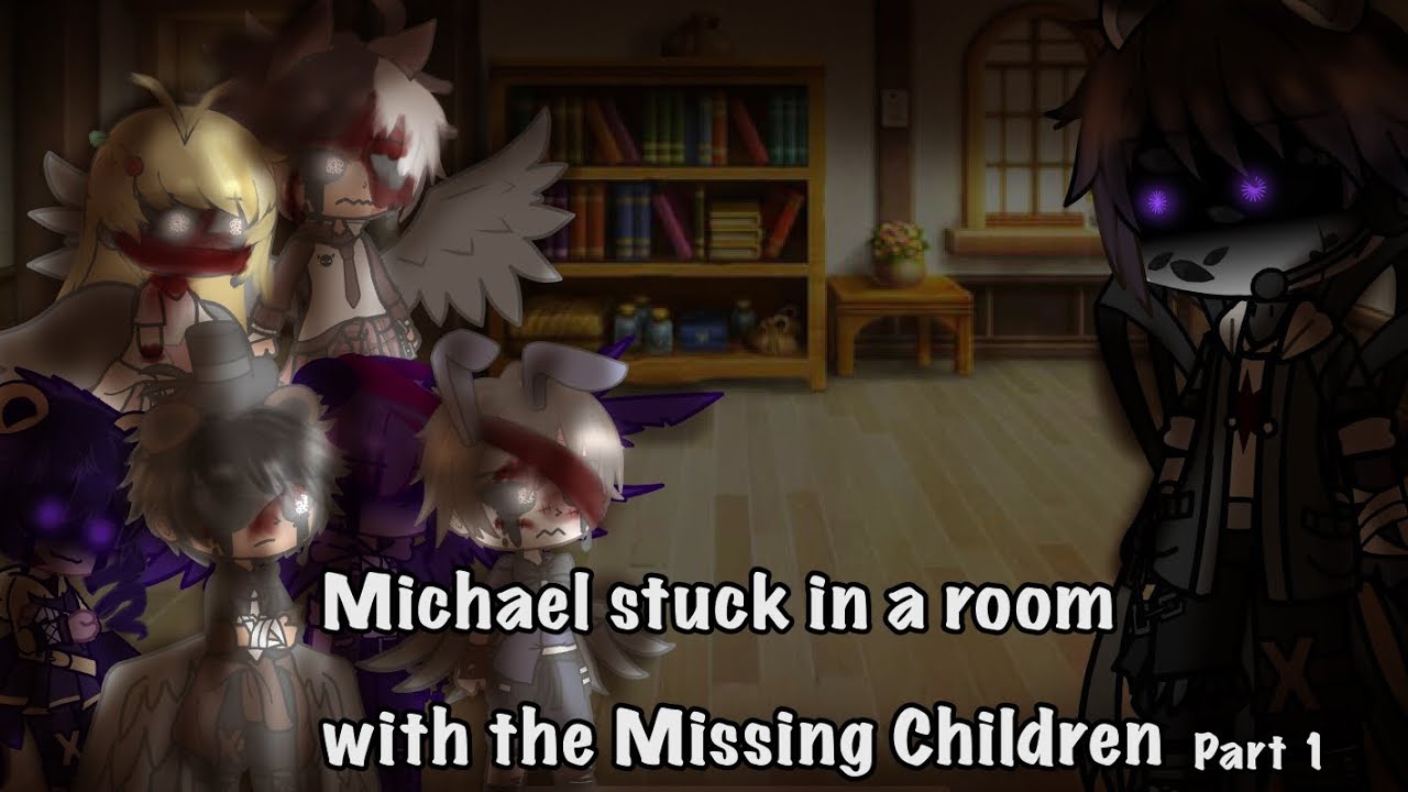 Michael stuck in a room with the Missing Children Part 1 (REMAKE) | My AU // Gacha FNaF