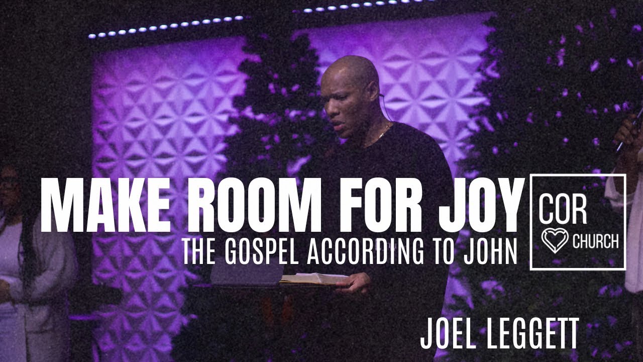 The Gospel According To John // Make Room For Joy // Joel Leggett